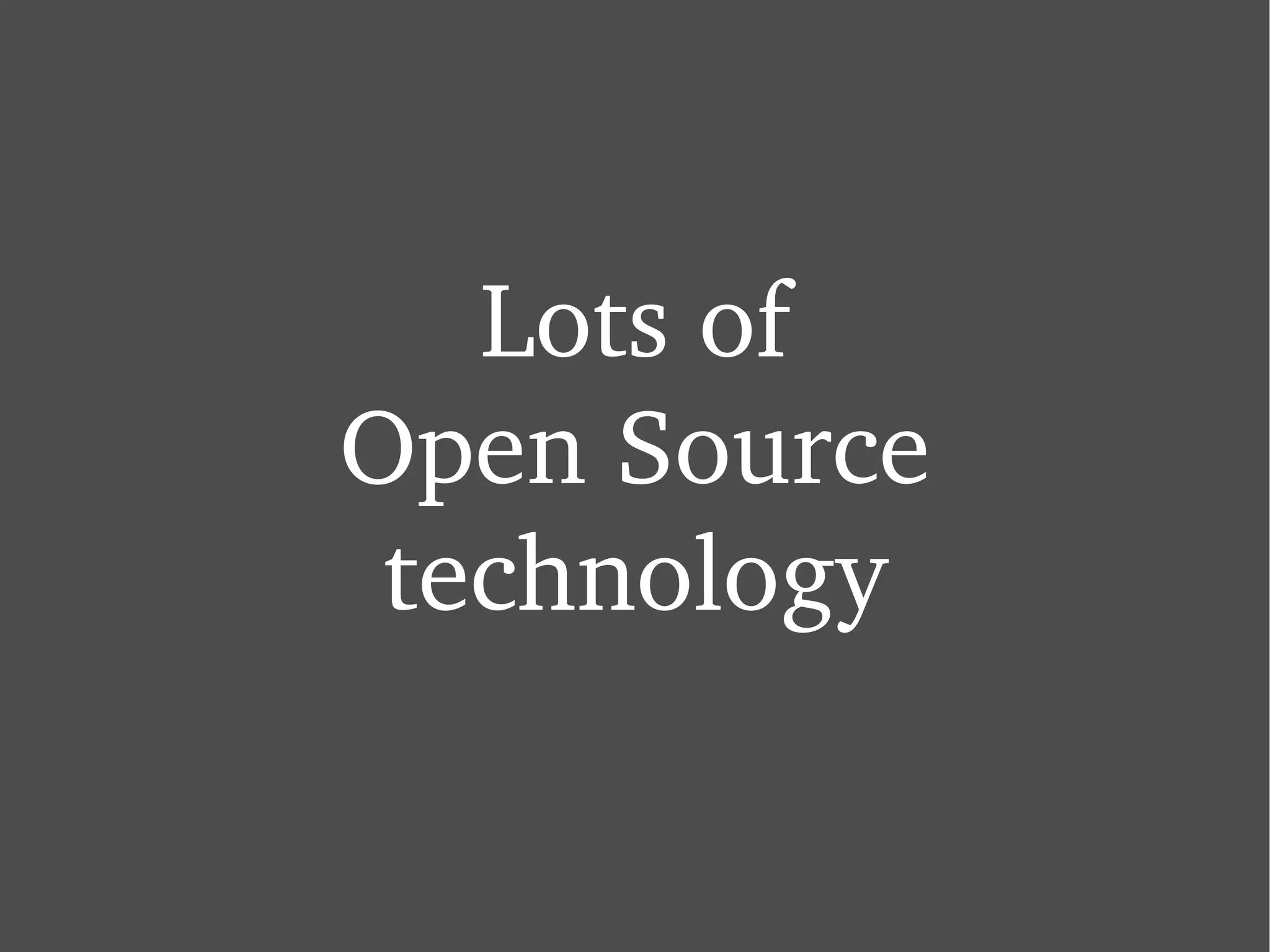 Lots of Open Source technology 