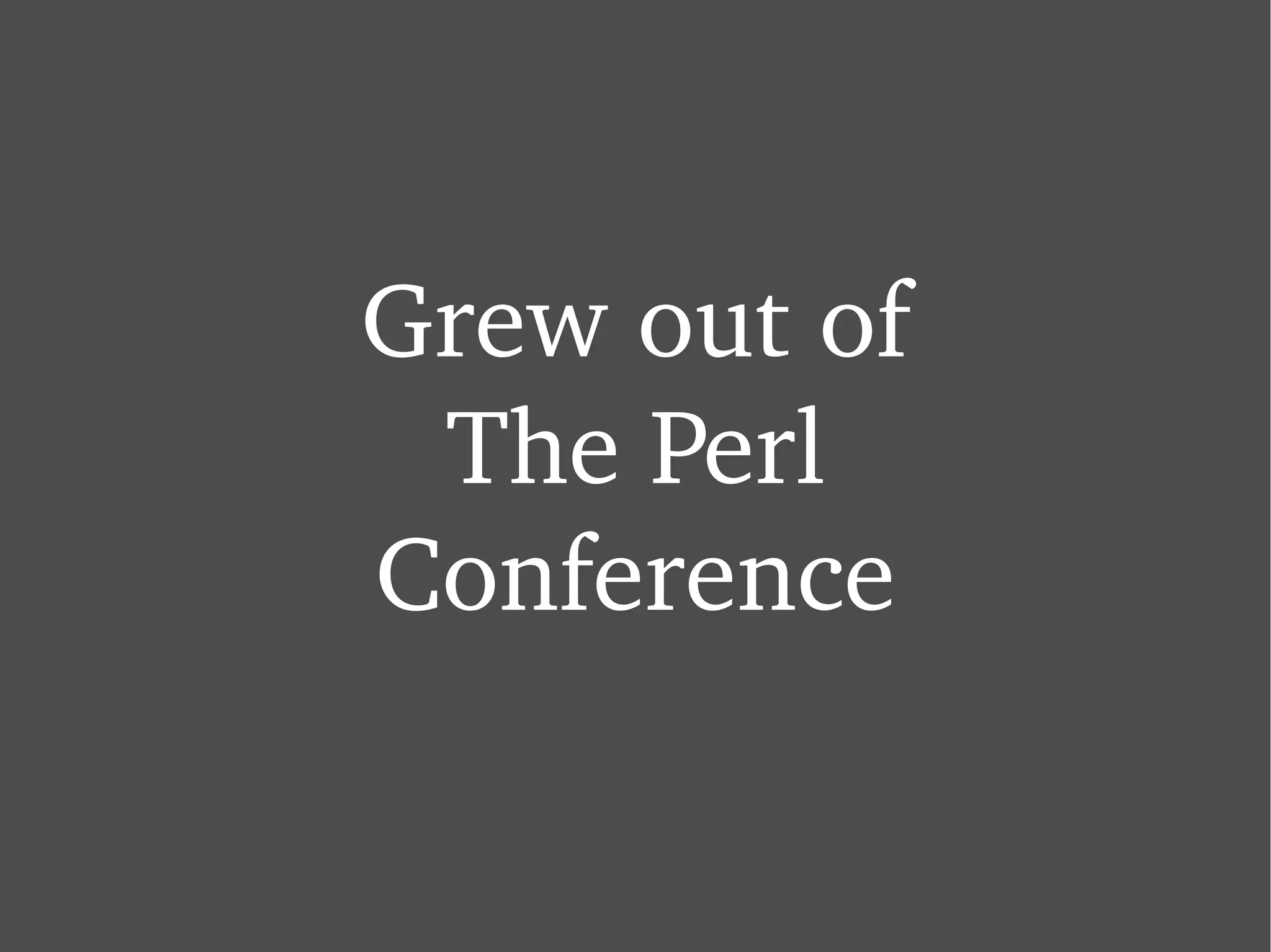 Grew out of The Perl Conference 