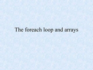 The foreach loop and arrays
 