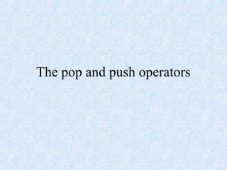 The pop and push operators
 