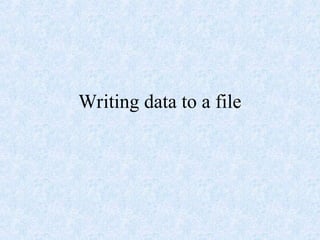 Writing data to a file
 