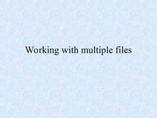 Working with multiple files
 