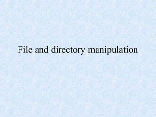 File and directory manipulation
 