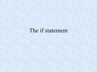 The if statement
 