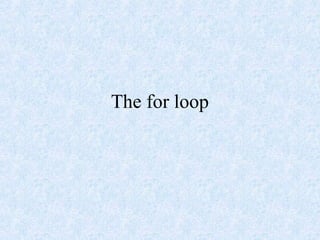 The for loop
 