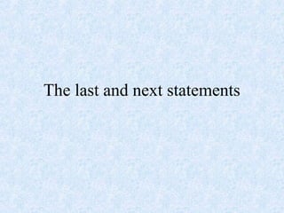 The last and next statements
 