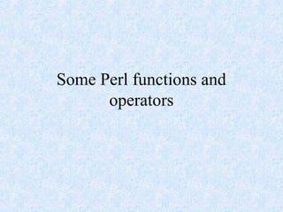Some Perl functions and
operators
 