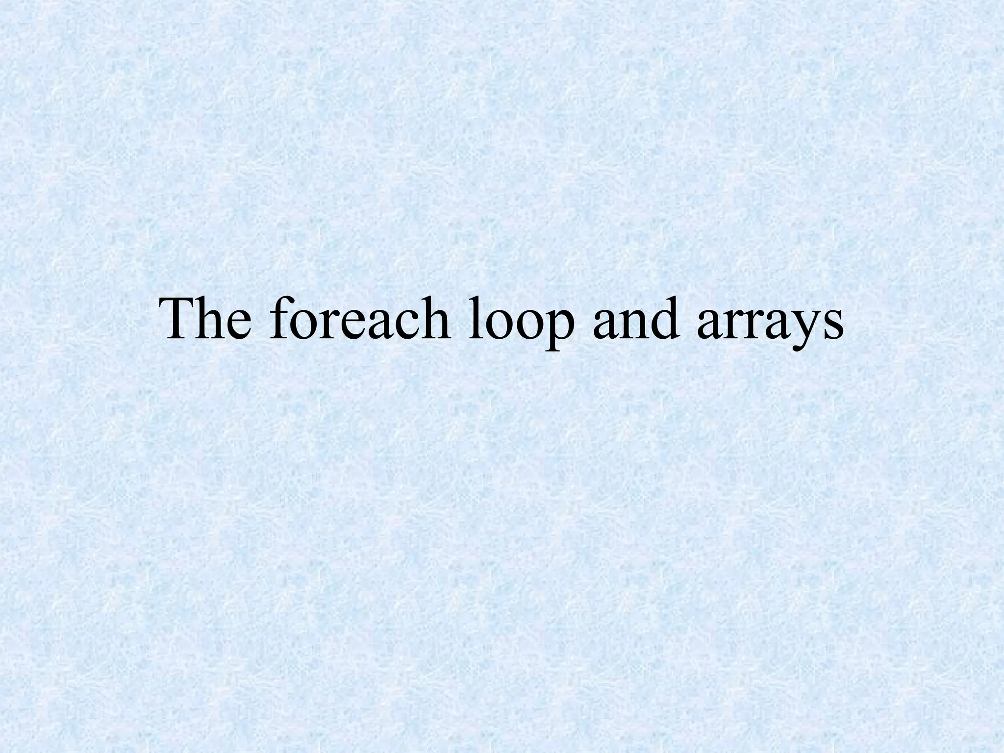 The foreach loop and arrays
 