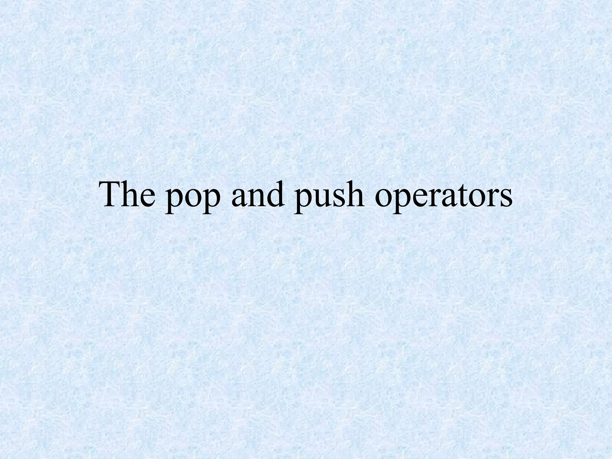 The pop and push operators
 
