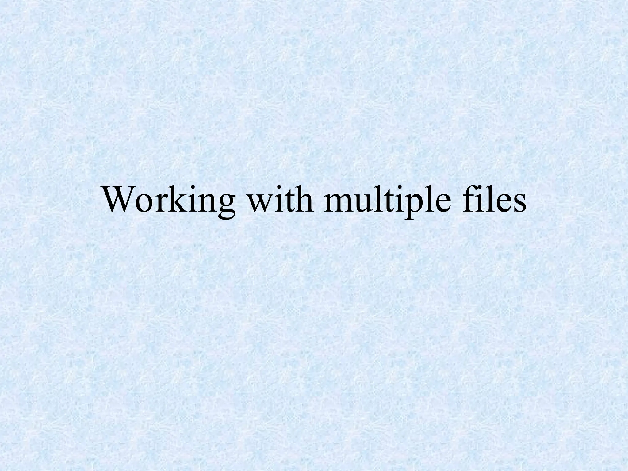 Working with multiple files
 