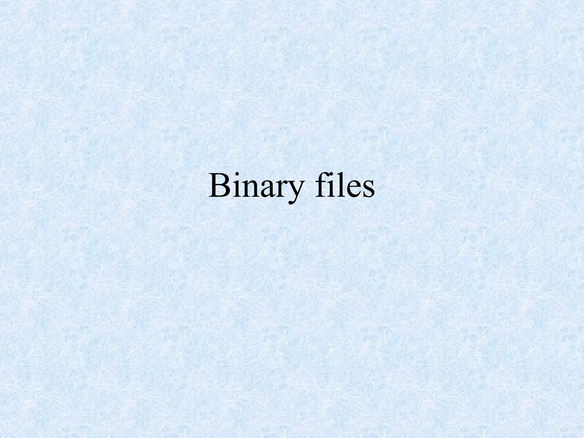 Binary files
 