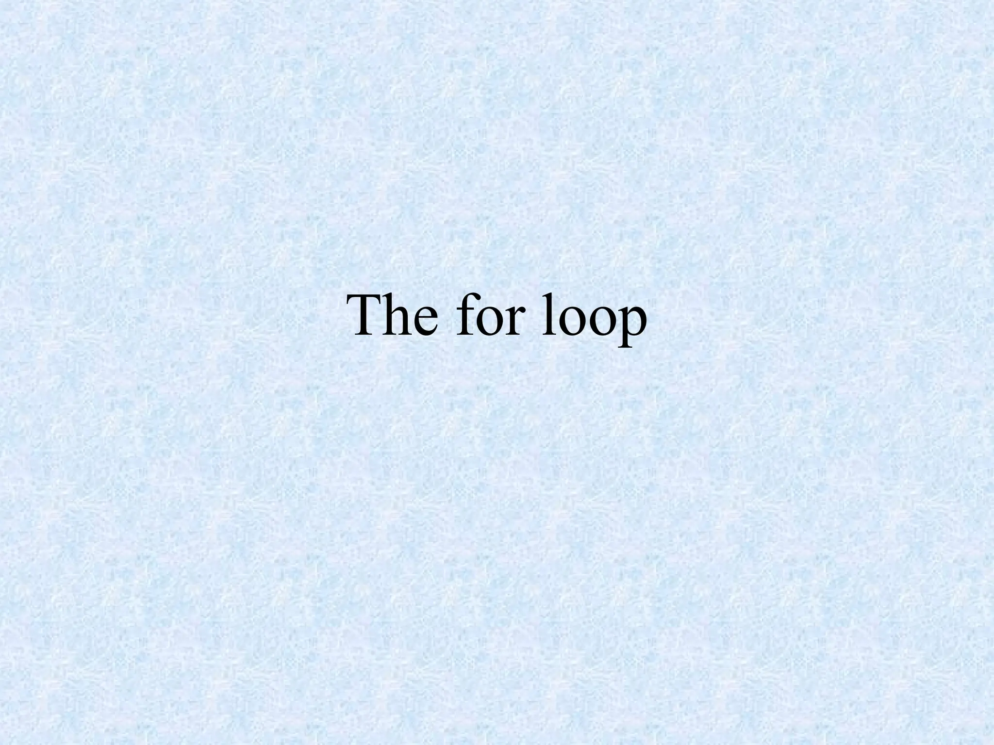 The for loop
 