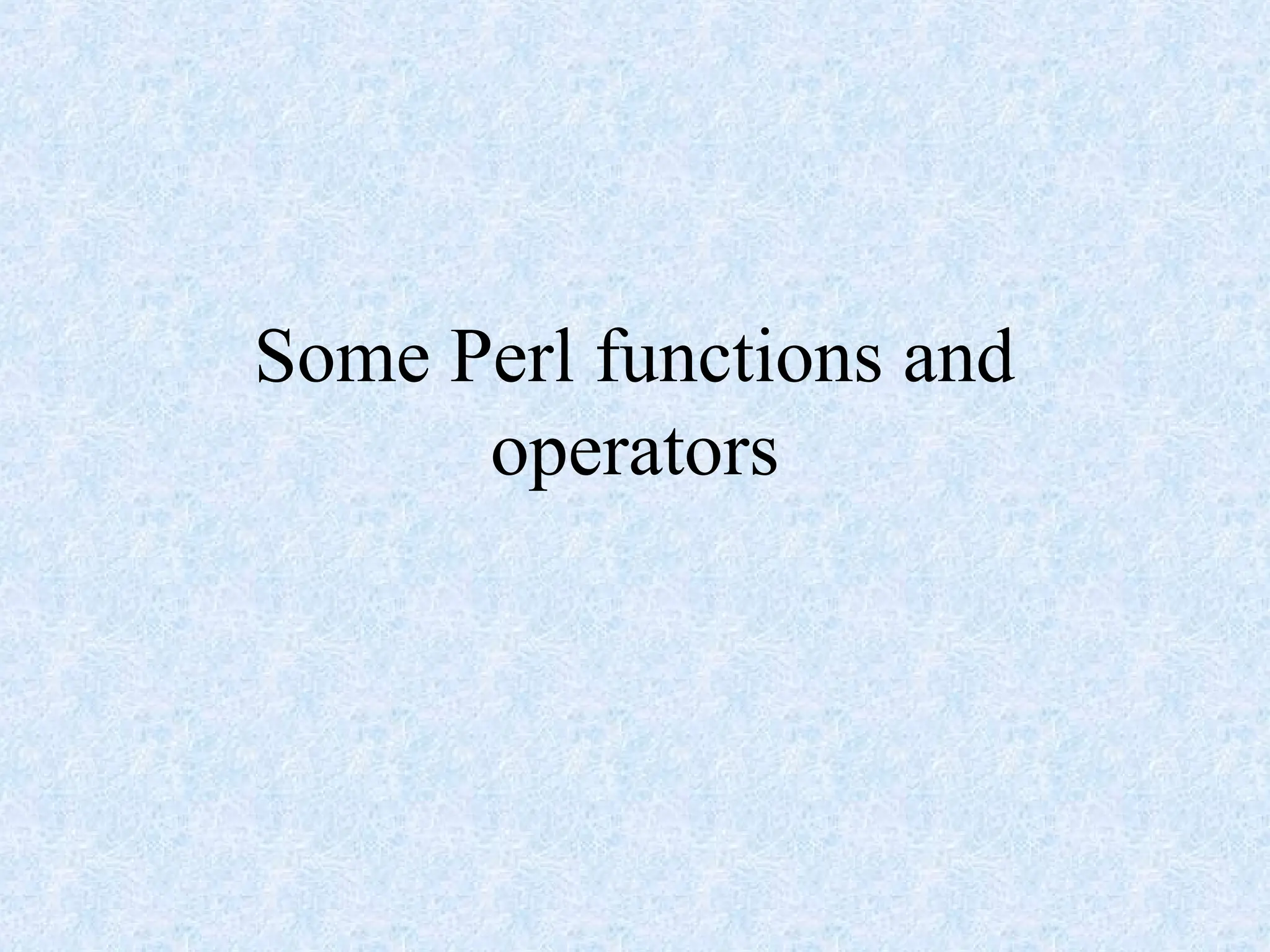 Some Perl functions and
operators
 