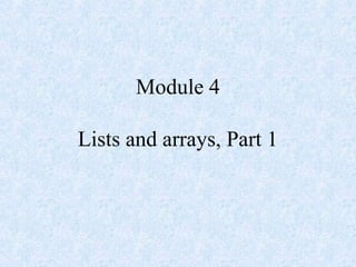 Module 4
Lists and arrays, Part 1
 