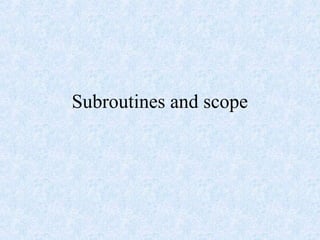 Subroutines and scope
 