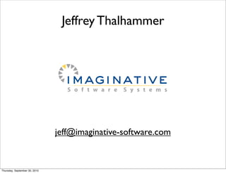 Jeffrey Thalhammer




                                  S o f t w a r e   S y s t e m s




                               jeff@imaginative-software.com


Thursday, September 30, 2010
 