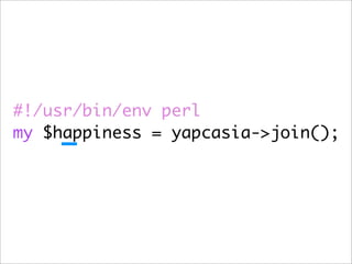 #!/usr/bin/env perl
my $happiness = yapcasia->join();
 
