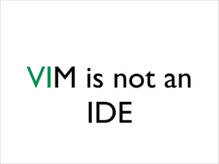 VIM is not an
    IDE
 