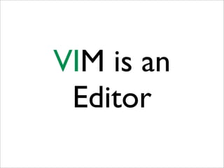 VIM is an
 Editor
 