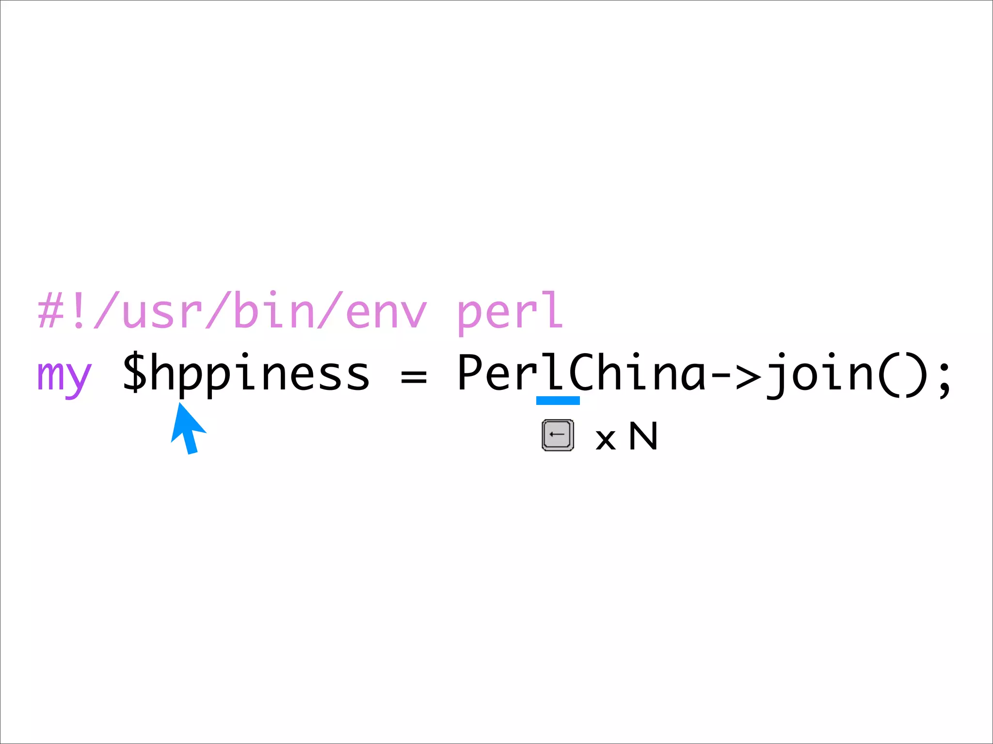 #!/usr/bin/env perl my $hppiness = PerlChina->join(); xN 