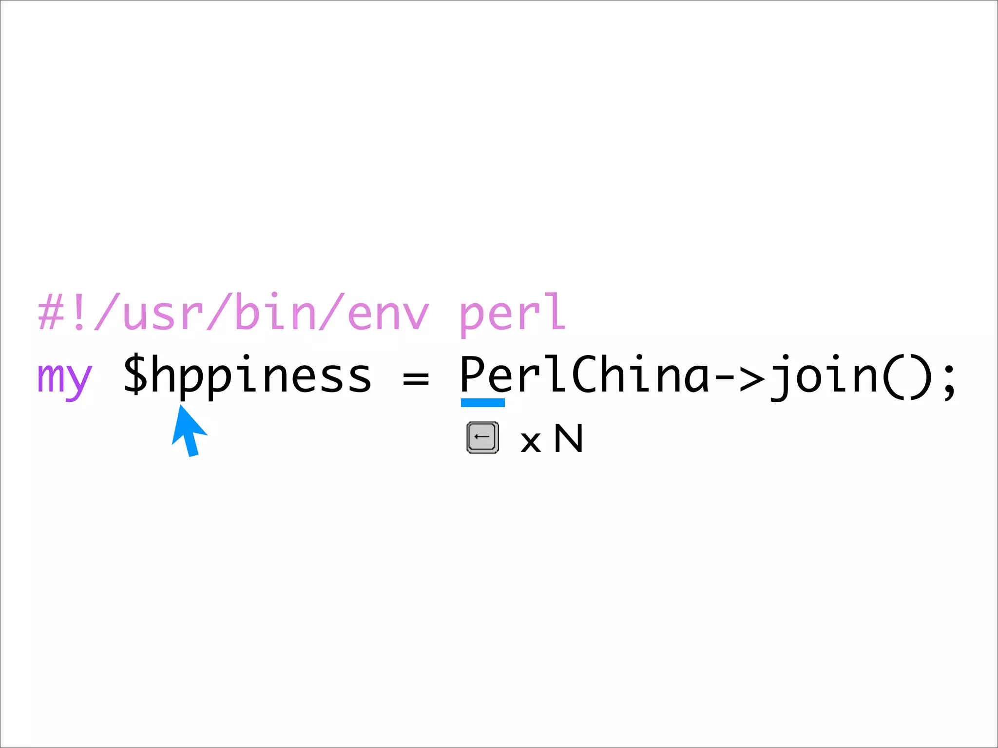 #!/usr/bin/env perl my $hppiness = PerlChina->join(); xN 
