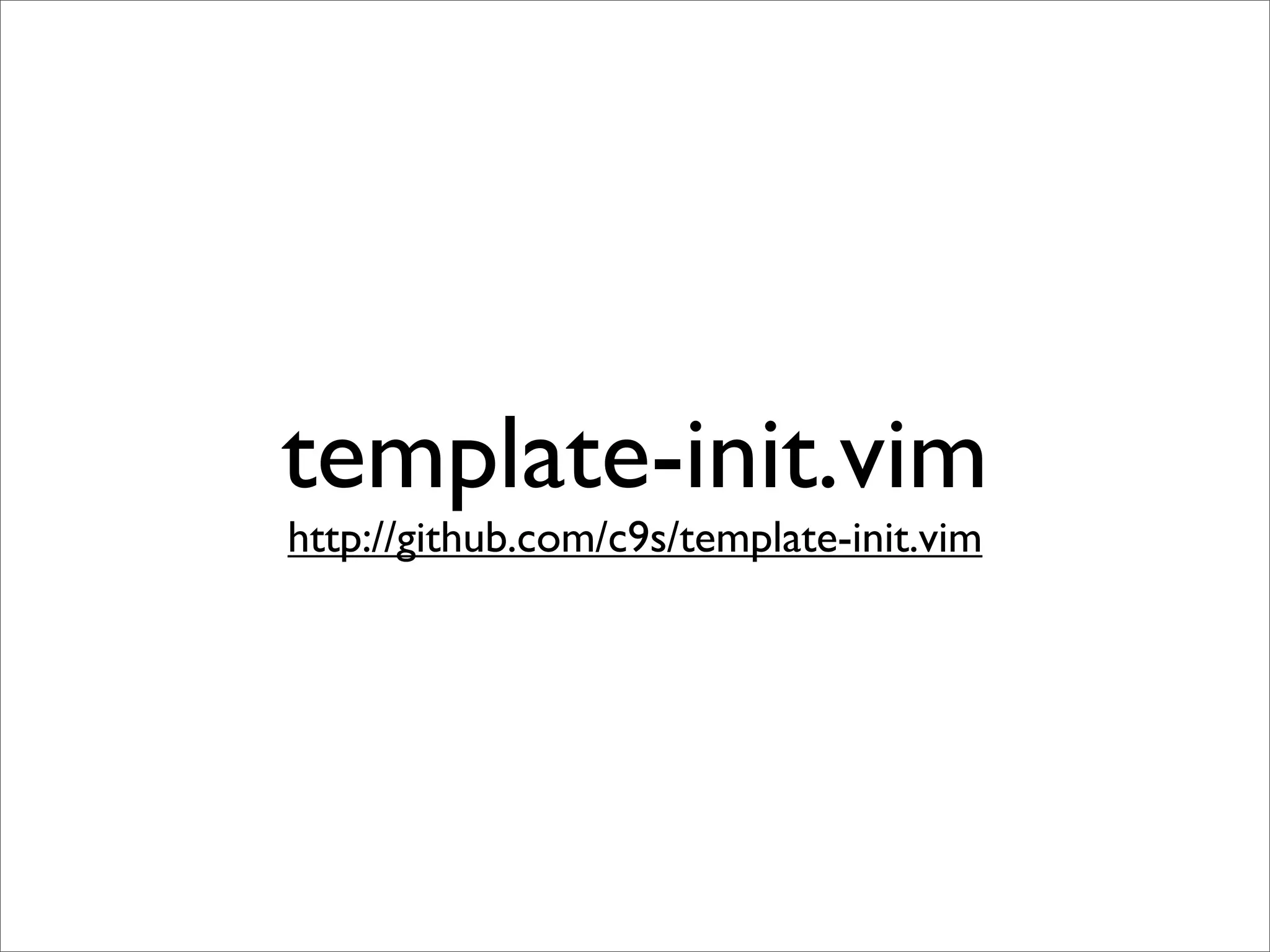 template-init.vim http://github.com/c9s/template-init.vim 