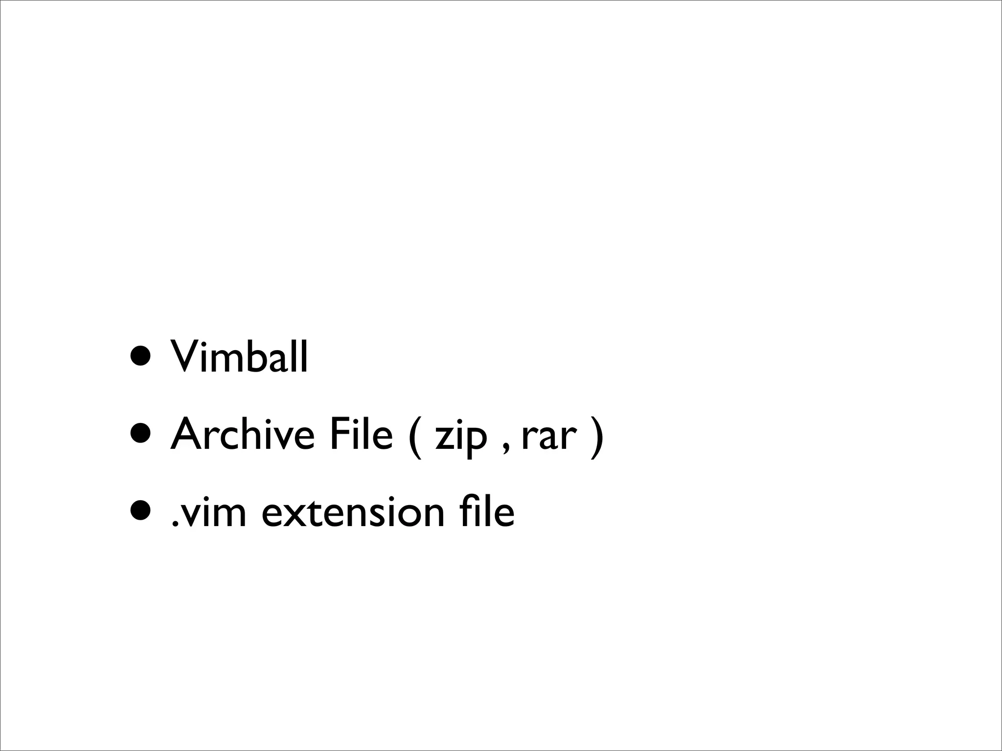 • Vimball • Archive File ( zip , rar ) • .vim extension ﬁle 