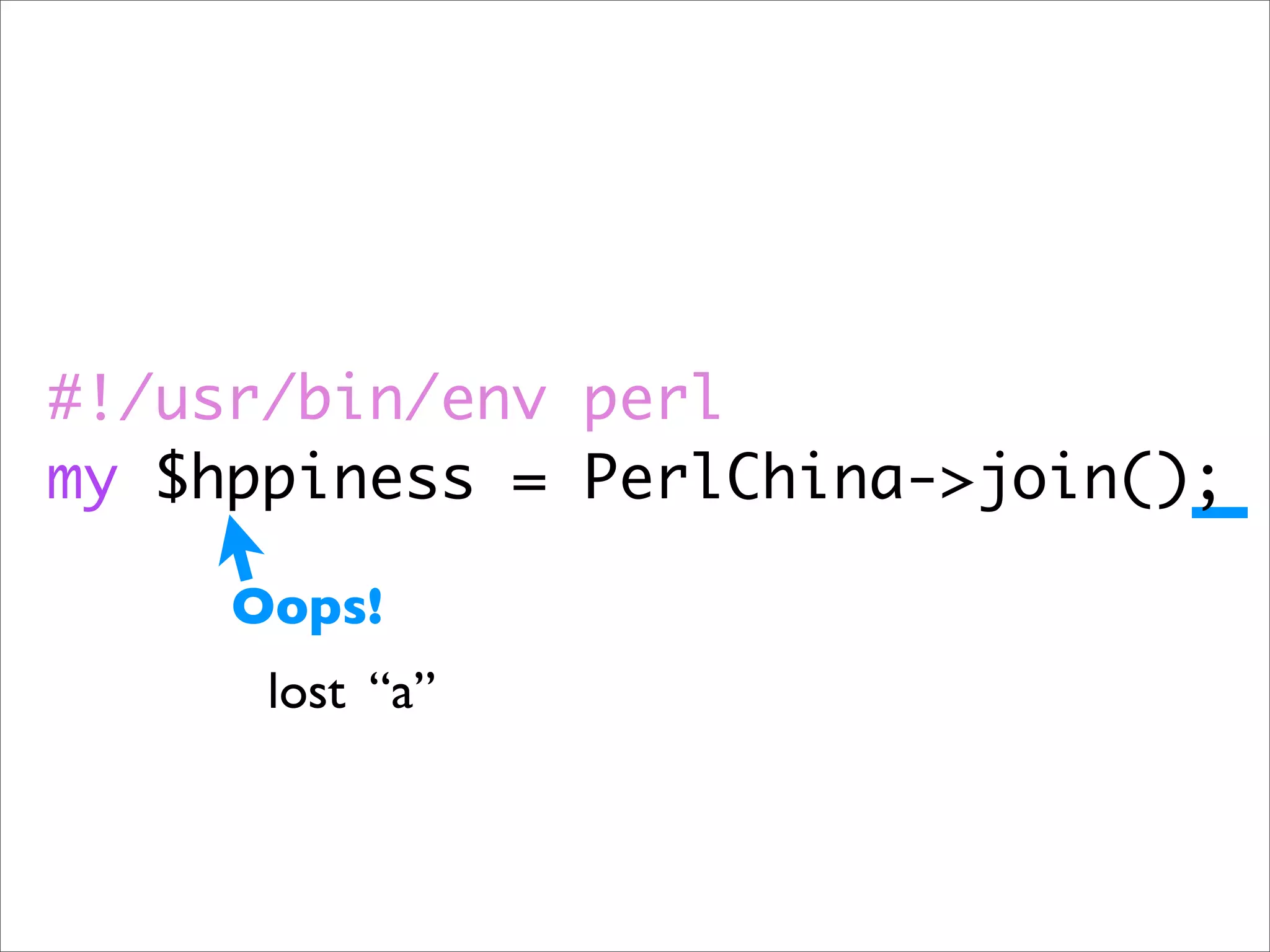 #!/usr/bin/env perl my $hppiness = PerlChina->join(); Oops! lost “a” 