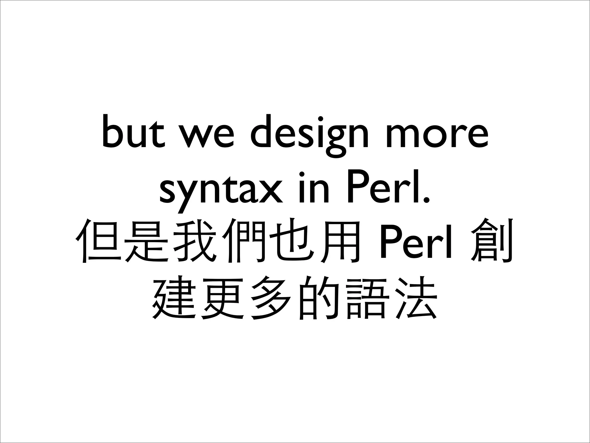 but we design more syntax in Perl. Perl 