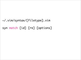 ~/.vim/syntax/[filetype].vim

syn match [id] [re] [options]
 
