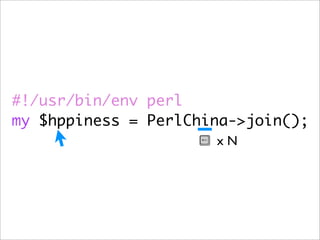 #!/usr/bin/env perl
my $hppiness = PerlChina->join();
                      xN
 