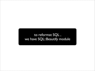 to reformat SQL ,
we have SQL::Beautify module
 
