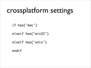 crossplatform settings
 if has('mac')

 elseif has(‘win32’)

 elseif has(‘unix’)

 endif
 