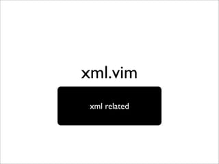 xml.vim
 xml related
 