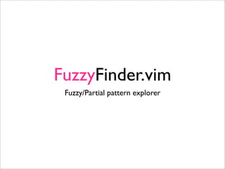 FuzzyFinder.vim
 Fuzzy/Partial pattern explorer
 
