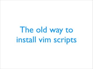 The old way to
install vim scripts
 