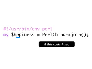 #!/usr/bin/env perl
my $hppiness = PerlChina->join();

               if this costs 4 sec
 