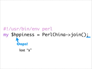 #!/usr/bin/env perl
my $hppiness = PerlChina->join();

     Oops!
      lost “a”
 