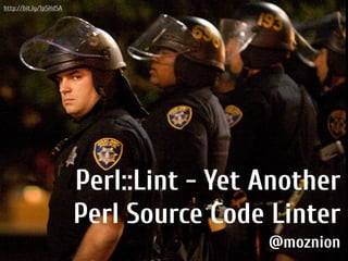 Perl::Lint - Yet Another 
Perl Source Code Linter 
http://bit.ly/1p5HdSA 
@moznion 
 