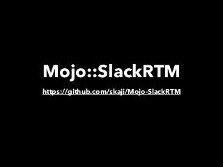 Mojo::SlackRTM
https://github.com/skaji/Mojo-SlackRTM
 