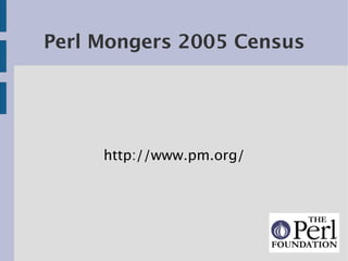 Perl Mongers 2005 Census




     http://www.pm.org/