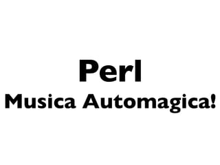 Perl
Musica Automagica!