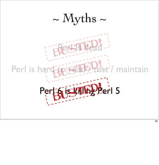 ~ Myths ~

                       D!
-                  TE
             Perl is dead
             BUS
                    ...