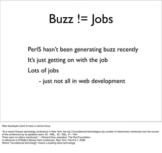 Buzz != Jobs

                -      Perl5 hasn’t been generating buzz recently
                -      It’s just getting o...