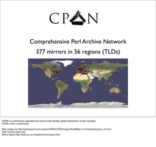 Comprehensive Perl Archive Network
                                 377 mirrors in 56 regions (TLDs)




CPAN is a distrib...