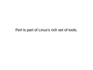 Perl is part of Linux's rich set of tools.
 