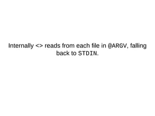 Internally <> reads from each file in @ARGV, falling
back to STDIN.
 