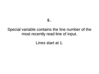 $.
Special variable contains the line number of the
most recently read line of input.
Lines start at 1.
 