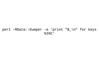 perl -MData::Dumper -e 'print "$_n" for keys
%INC'
 
