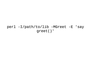 perl -I/path/to/lib -MGreet -E 'say
greet()'
 